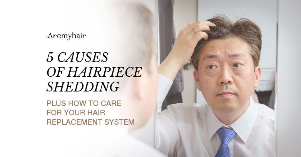 5 Causes of Hairpiece Shedding Aremyhair